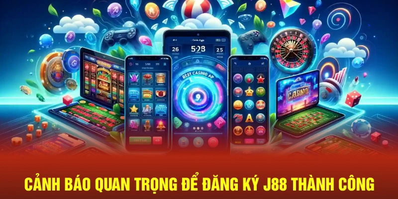 Cảnh báo quan trọng để đăng ký J88 thành công