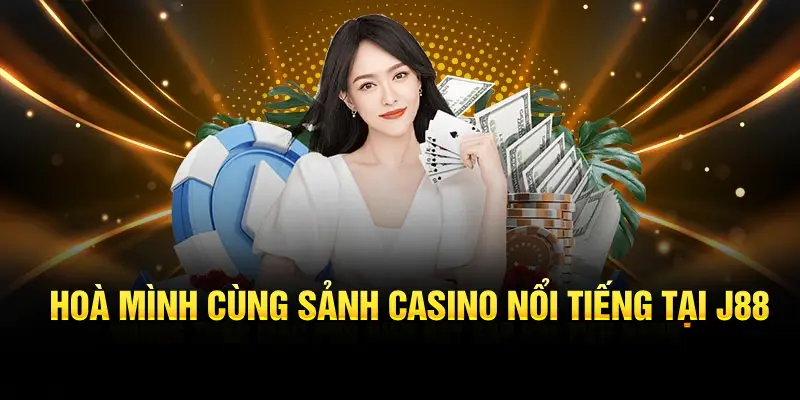 Hoà mình cùng sảnh casino nổi tiếng tại J88