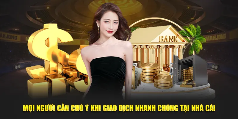 Mọi người cần chú ý khi giao dịch nhanh chóng tại nhà cái
