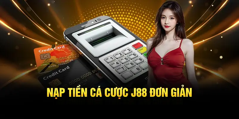 Nạp tiền cá cược J88 đơn giản