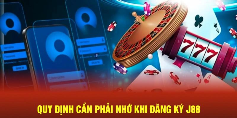 Quy định cần phải nhớ khi đăng ký J88