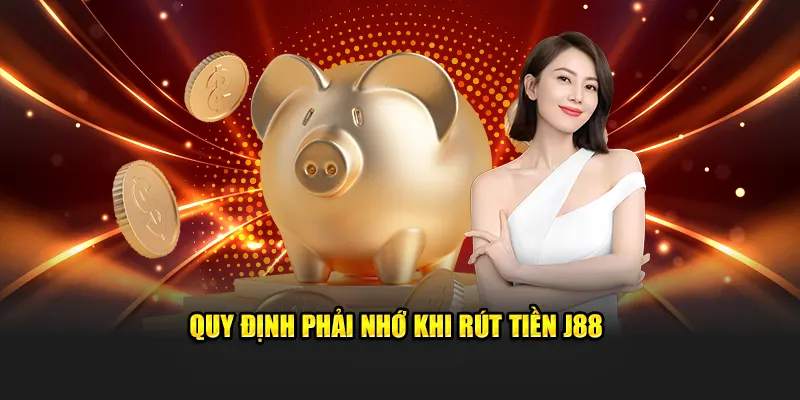 Quy định phải nhớ khi rút tiền J88
